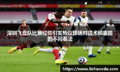 深圳飞盘队比赛经验引发热议球迷对战术和表现的不同看法