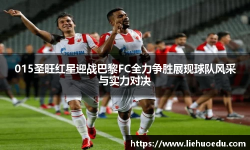 015圣旺红星迎战巴黎FC全力争胜展现球队风采与实力对决