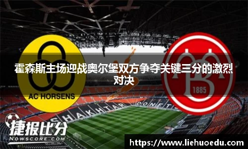 霍森斯主场迎战奥尔堡双方争夺关键三分的激烈对决